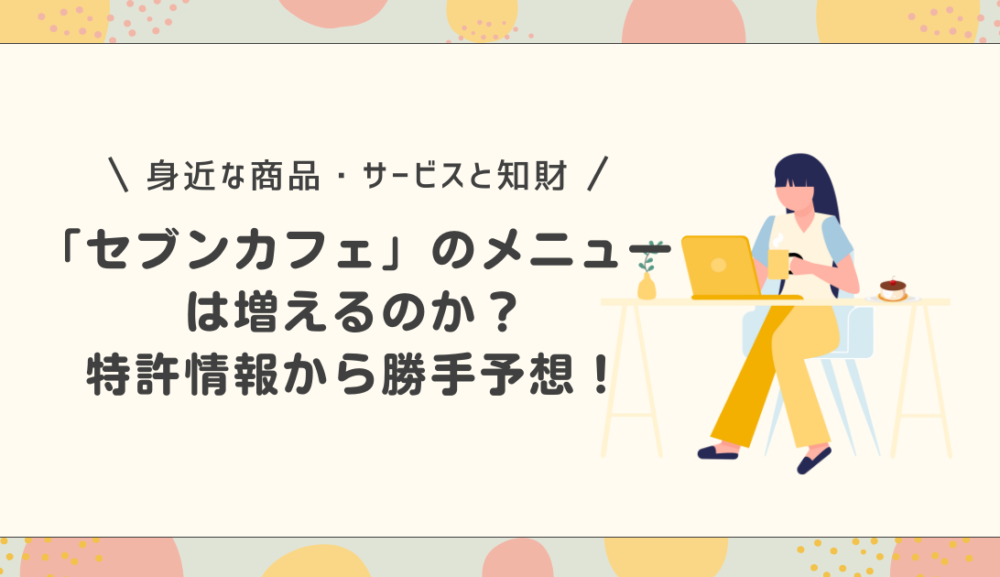 「セブンカフェ」のメニューは増えるのか？特許情報から勝手予想！